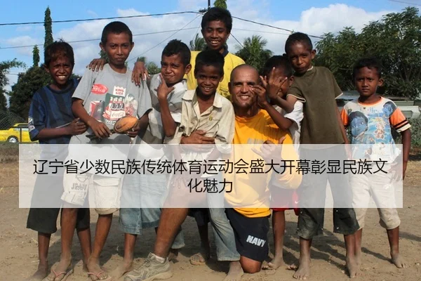 辽宁省少数民族传统体育运动会盛大开幕彰显民族文化魅力