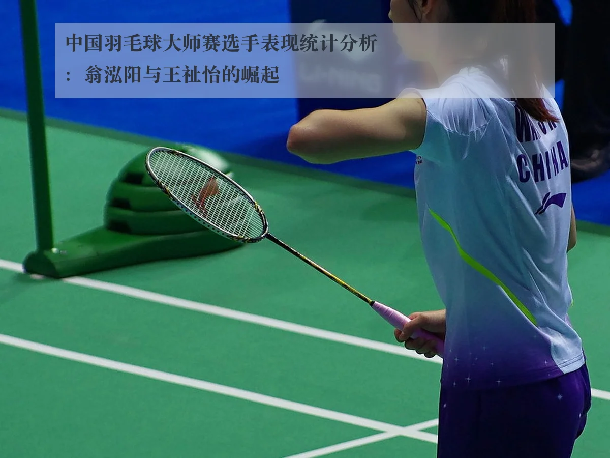 中国羽毛球大师赛选手表现统计分析：翁泓阳与王祉怡的崛起
